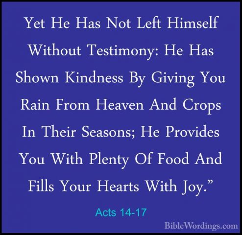 Acts 14-17 - Yet He Has Not Left Himself Without Testimony: He HaYet He Has Not Left Himself Without Testimony: He Has Shown Kindness By Giving You Rain From Heaven And Crops In Their Seasons; He Provides You With Plenty Of Food And Fills Your Hearts With Joy." 