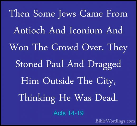 Acts 14-19 - Then Some Jews Came From Antioch And Iconium And WonThen Some Jews Came From Antioch And Iconium And Won The Crowd Over. They Stoned Paul And Dragged Him Outside The City, Thinking He Was Dead. 