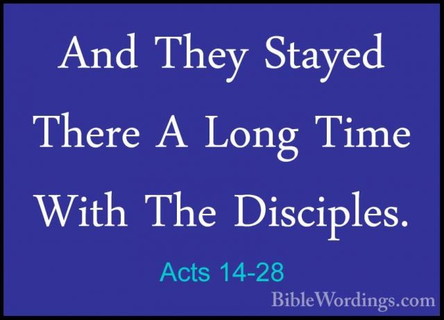 Acts 14-28 - And They Stayed There A Long Time With The DisciplesAnd They Stayed There A Long Time With The Disciples.