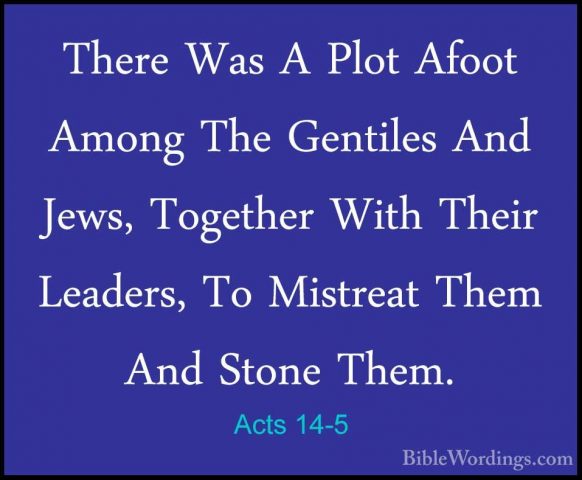 Acts 14-5 - There Was A Plot Afoot Among The Gentiles And Jews, TThere Was A Plot Afoot Among The Gentiles And Jews, Together With Their Leaders, To Mistreat Them And Stone Them. 