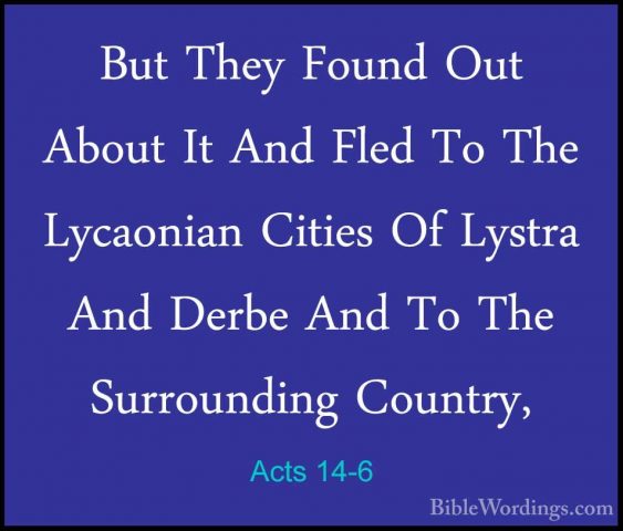 Acts 14-6 - But They Found Out About It And Fled To The LycaonianBut They Found Out About It And Fled To The Lycaonian Cities Of Lystra And Derbe And To The Surrounding Country, 