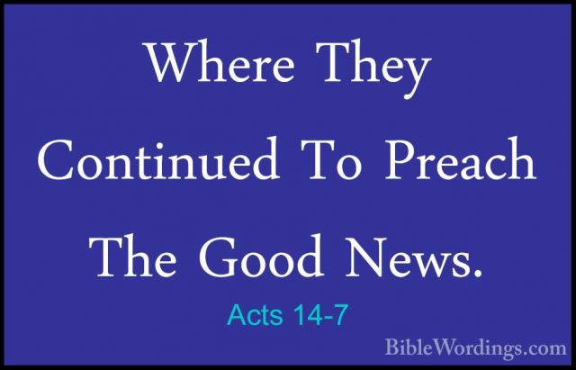 Acts 14-7 - Where They Continued To Preach The Good News.Where They Continued To Preach The Good News. 