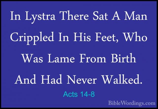 Acts 14-8 - In Lystra There Sat A Man Crippled In His Feet, Who WIn Lystra There Sat A Man Crippled In His Feet, Who Was Lame From Birth And Had Never Walked. 