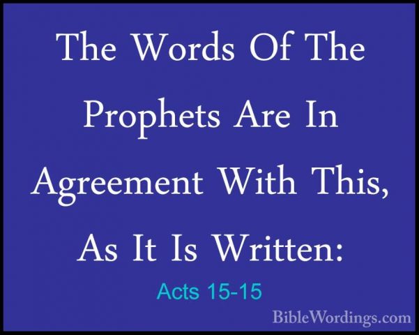 Acts 15-15 - The Words Of The Prophets Are In Agreement With ThisThe Words Of The Prophets Are In Agreement With This, As It Is Written: 