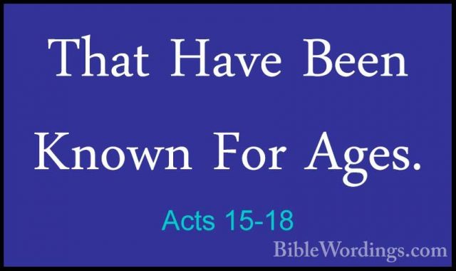 Acts 15-18 - That Have Been Known For Ages.That Have Been Known For Ages. 