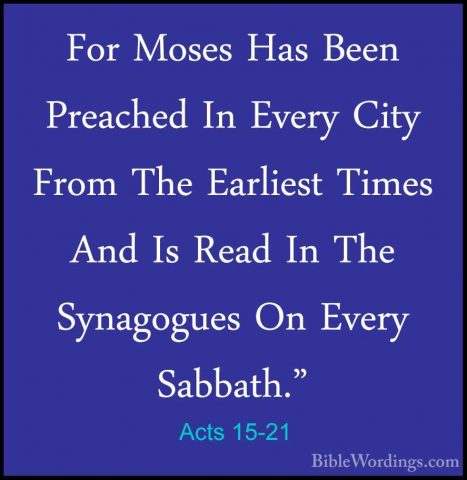 Acts 15-21 - For Moses Has Been Preached In Every City From The EFor Moses Has Been Preached In Every City From The Earliest Times And Is Read In The Synagogues On Every Sabbath." 