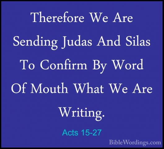 Acts 15-27 - Therefore We Are Sending Judas And Silas To ConfirmTherefore We Are Sending Judas And Silas To Confirm By Word Of Mouth What We Are Writing. 