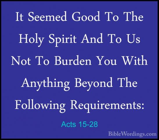 Acts 15-28 - It Seemed Good To The Holy Spirit And To Us Not To BIt Seemed Good To The Holy Spirit And To Us Not To Burden You With Anything Beyond The Following Requirements: 