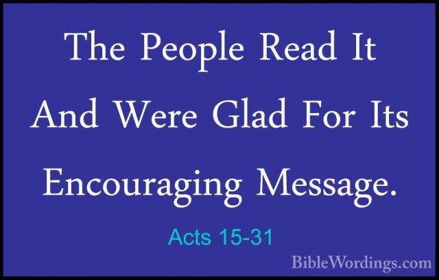Acts 15-31 - The People Read It And Were Glad For Its EncouragingThe People Read It And Were Glad For Its Encouraging Message. 