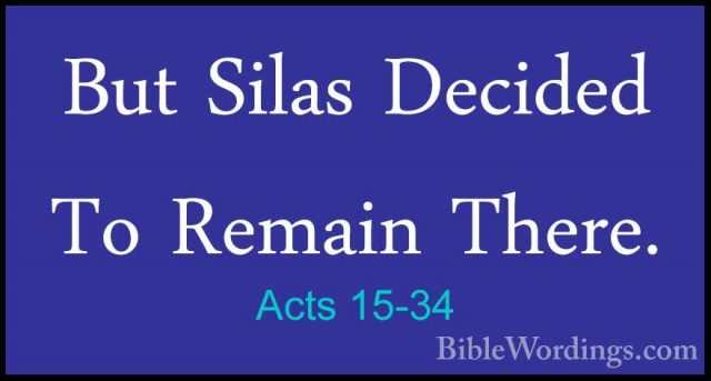 Acts 15-34 - But Silas Decided To Remain There.But Silas Decided To Remain There.