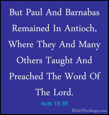 Acts 15-35 - But Paul And Barnabas Remained In Antioch, Where TheBut Paul And Barnabas Remained In Antioch, Where They And Many Others Taught And Preached The Word Of The Lord.