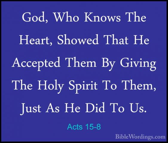Acts 15-8 - God, Who Knows The Heart, Showed That He Accepted TheGod, Who Knows The Heart, Showed That He Accepted Them By Giving The Holy Spirit To Them, Just As He Did To Us. 
