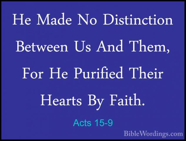 Acts 15-9 - He Made No Distinction Between Us And Them, For He PuHe Made No Distinction Between Us And Them, For He Purified Their Hearts By Faith. 