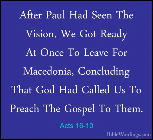 Acts 16-10 - After Paul Had Seen The Vision, We Got Ready At OnceAfter Paul Had Seen The Vision, We Got Ready At Once To Leave For Macedonia, Concluding That God Had Called Us To Preach The Gospel To Them. 