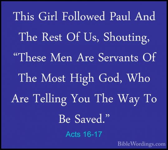 Acts 16-17 - This Girl Followed Paul And The Rest Of Us, ShoutingThis Girl Followed Paul And The Rest Of Us, Shouting, "These Men Are Servants Of The Most High God, Who Are Telling You The Way To Be Saved." 