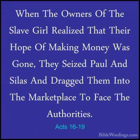 Acts 16-19 - When The Owners Of The Slave Girl Realized That TheiWhen The Owners Of The Slave Girl Realized That Their Hope Of Making Money Was Gone, They Seized Paul And Silas And Dragged Them Into The Marketplace To Face The Authorities. 