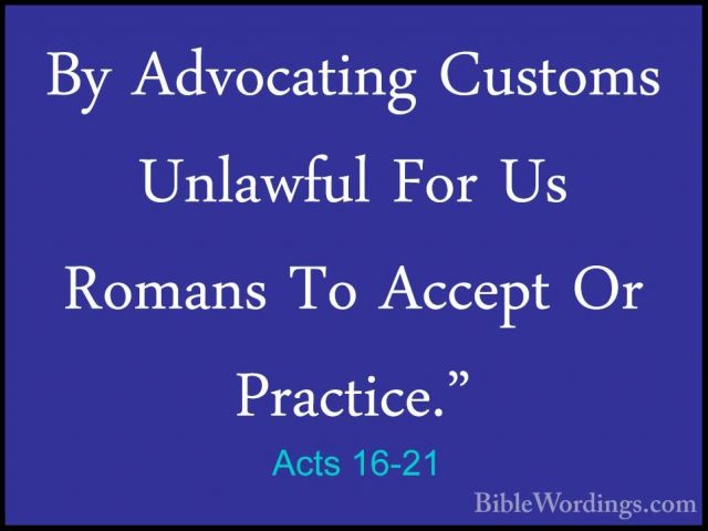 Acts 16-21 - By Advocating Customs Unlawful For Us Romans To AcceBy Advocating Customs Unlawful For Us Romans To Accept Or Practice." 