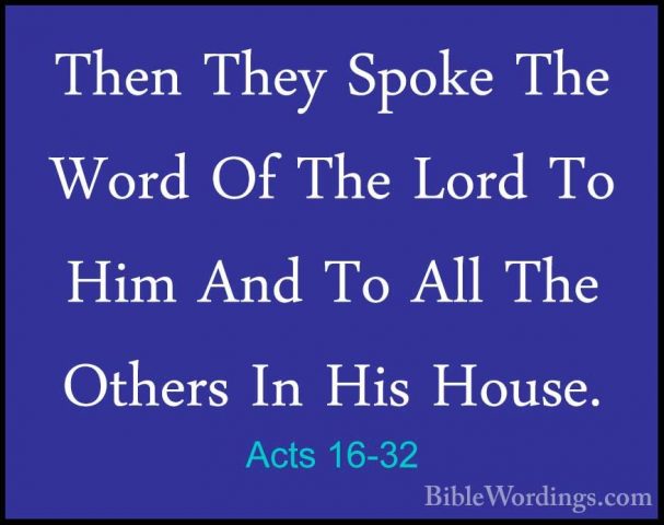 Acts 16-32 - Then They Spoke The Word Of The Lord To Him And To AThen They Spoke The Word Of The Lord To Him And To All The Others In His House. 