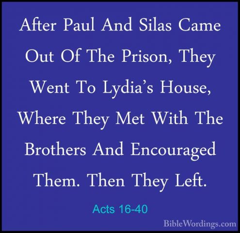 Acts 16-40 - After Paul And Silas Came Out Of The Prison, They WeAfter Paul And Silas Came Out Of The Prison, They Went To Lydia's House, Where They Met With The Brothers And Encouraged Them. Then They Left.