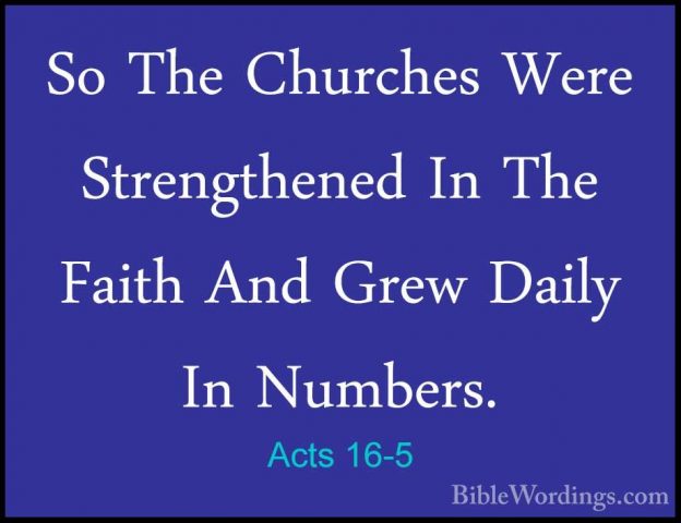 Acts 16-5 - So The Churches Were Strengthened In The Faith And GrSo The Churches Were Strengthened In The Faith And Grew Daily In Numbers. 