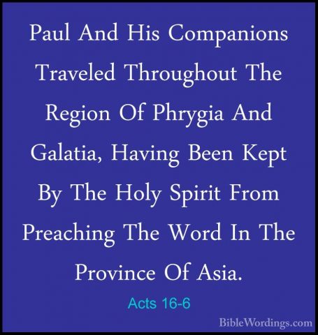 Acts 16-6 - Paul And His Companions Traveled Throughout The RegioPaul And His Companions Traveled Throughout The Region Of Phrygia And Galatia, Having Been Kept By The Holy Spirit From Preaching The Word In The Province Of Asia. 