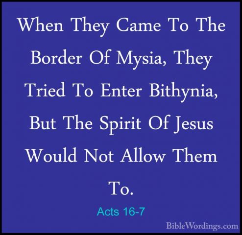 Acts 16-7 - When They Came To The Border Of Mysia, They Tried ToWhen They Came To The Border Of Mysia, They Tried To Enter Bithynia, But The Spirit Of Jesus Would Not Allow Them To. 