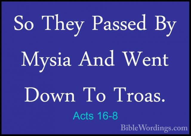 Acts 16-8 - So They Passed By Mysia And Went Down To Troas.So They Passed By Mysia And Went Down To Troas. 