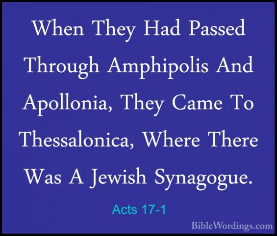 Acts 17-1 - When They Had Passed Through Amphipolis And ApolloniaWhen They Had Passed Through Amphipolis And Apollonia, They Came To Thessalonica, Where There Was A Jewish Synagogue. 