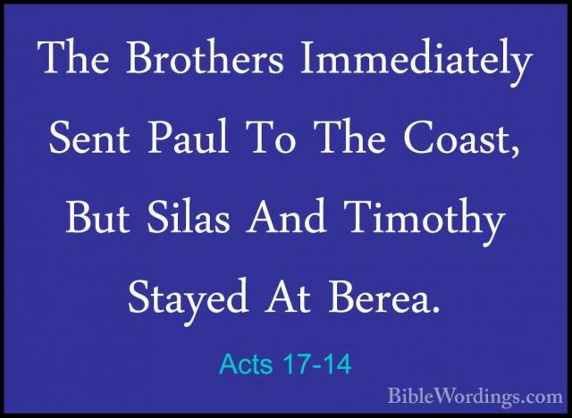 Acts 17-14 - The Brothers Immediately Sent Paul To The Coast, ButThe Brothers Immediately Sent Paul To The Coast, But Silas And Timothy Stayed At Berea. 