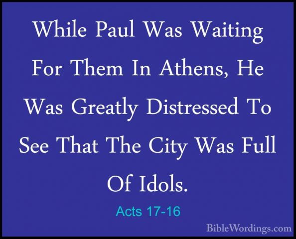 Acts 17-16 - While Paul Was Waiting For Them In Athens, He Was GrWhile Paul Was Waiting For Them In Athens, He Was Greatly Distressed To See That The City Was Full Of Idols. 