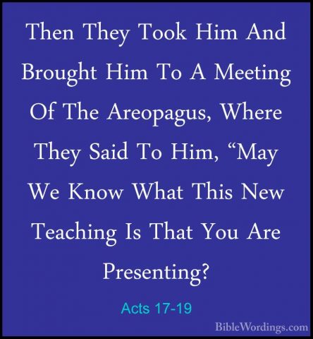 Acts 17-19 - Then They Took Him And Brought Him To A Meeting Of TThen They Took Him And Brought Him To A Meeting Of The Areopagus, Where They Said To Him, "May We Know What This New Teaching Is That You Are Presenting? 