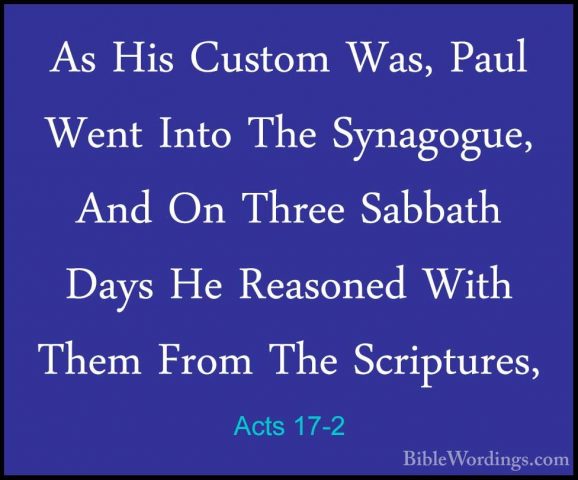 Acts 17-2 - As His Custom Was, Paul Went Into The Synagogue, AndAs His Custom Was, Paul Went Into The Synagogue, And On Three Sabbath Days He Reasoned With Them From The Scriptures, 