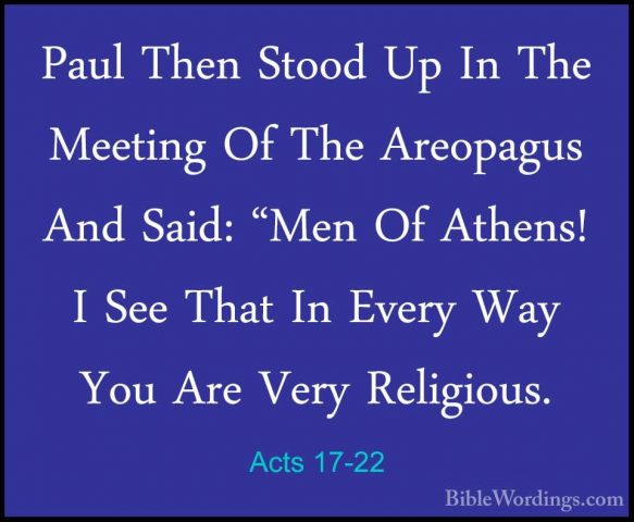 Acts 17-22 - Paul Then Stood Up In The Meeting Of The Areopagus APaul Then Stood Up In The Meeting Of The Areopagus And Said: "Men Of Athens! I See That In Every Way You Are Very Religious. 
