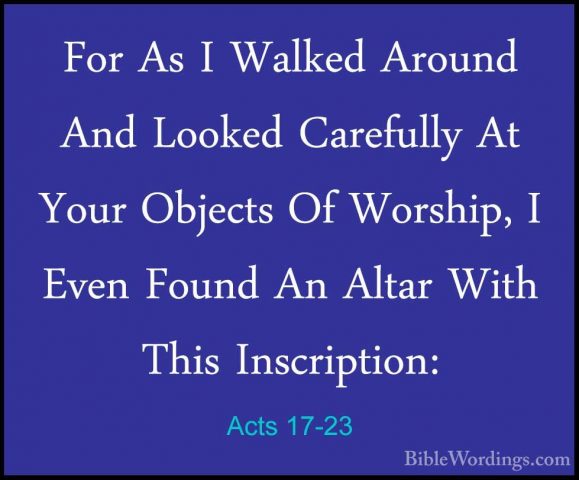Acts 17-23 - For As I Walked Around And Looked Carefully At YourFor As I Walked Around And Looked Carefully At Your Objects Of Worship, I Even Found An Altar With This Inscription: