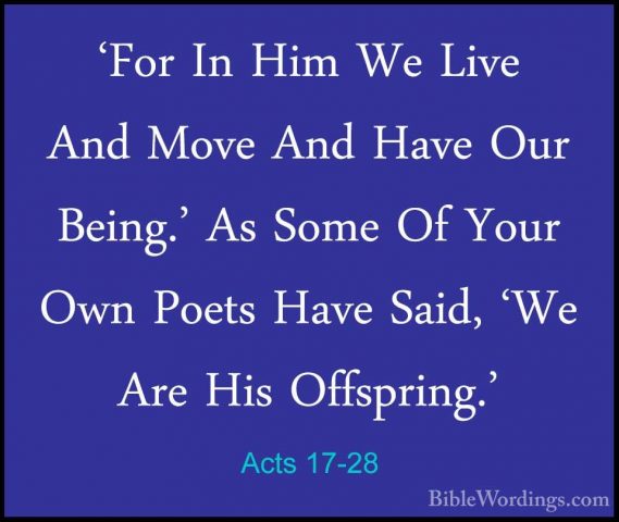 Acts 17-28 - 'For In Him We Live And Move And Have Our Being.' As'For In Him We Live And Move And Have Our Being.' As Some Of Your Own Poets Have Said, 'We Are His Offspring.' 