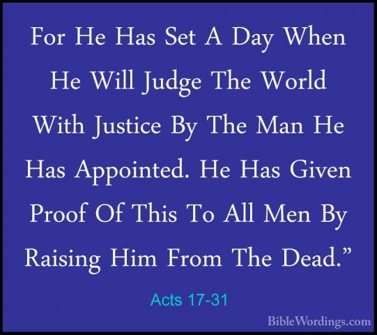 Acts 17-31 - For He Has Set A Day When He Will Judge The World WiFor He Has Set A Day When He Will Judge The World With Justice By The Man He Has Appointed. He Has Given Proof Of This To All Men By Raising Him From The Dead." 