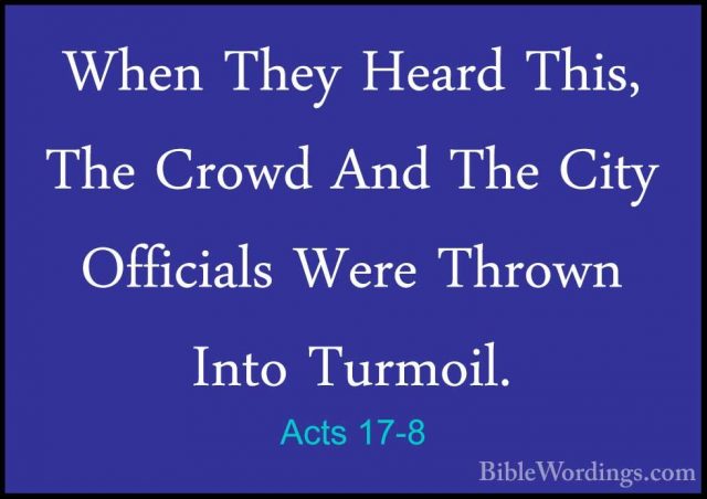 Acts 17-8 - When They Heard This, The Crowd And The City OfficialWhen They Heard This, The Crowd And The City Officials Were Thrown Into Turmoil. 
