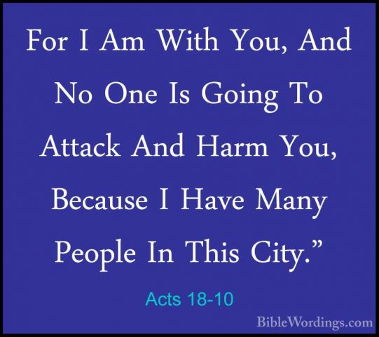 Acts 18-10 - For I Am With You, And No One Is Going To Attack AndFor I Am With You, And No One Is Going To Attack And Harm You, Because I Have Many People In This City." 