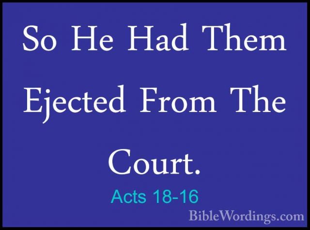 Acts 18-16 - So He Had Them Ejected From The Court.So He Had Them Ejected From The Court. 