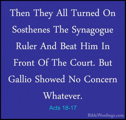 Acts 18-17 - Then They All Turned On Sosthenes The Synagogue RuleThen They All Turned On Sosthenes The Synagogue Ruler And Beat Him In Front Of The Court. But Gallio Showed No Concern Whatever. 