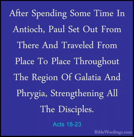 Acts 18-23 - After Spending Some Time In Antioch, Paul Set Out FrAfter Spending Some Time In Antioch, Paul Set Out From There And Traveled From Place To Place Throughout The Region Of Galatia And Phrygia, Strengthening All The Disciples. 