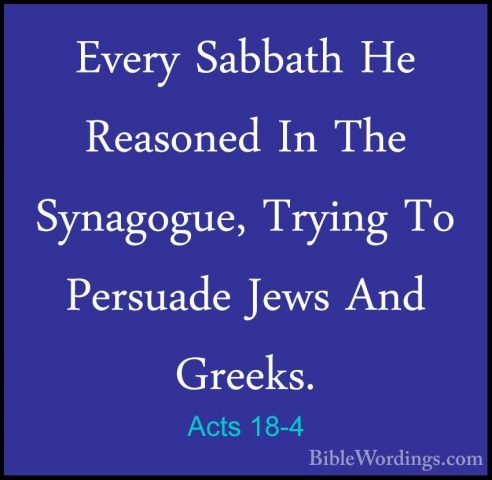 Acts 18-4 - Every Sabbath He Reasoned In The Synagogue, Trying ToEvery Sabbath He Reasoned In The Synagogue, Trying To Persuade Jews And Greeks. 