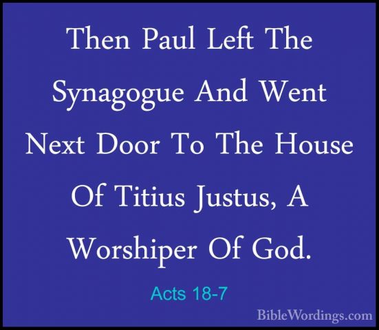 Acts 18-7 - Then Paul Left The Synagogue And Went Next Door To ThThen Paul Left The Synagogue And Went Next Door To The House Of Titius Justus, A Worshiper Of God. 