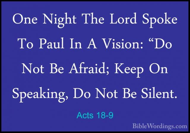 Acts 18-9 - One Night The Lord Spoke To Paul In A Vision: "Do NotOne Night The Lord Spoke To Paul In A Vision: "Do Not Be Afraid; Keep On Speaking, Do Not Be Silent. 