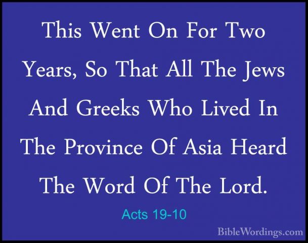Acts 19-10 - This Went On For Two Years, So That All The Jews AndThis Went On For Two Years, So That All The Jews And Greeks Who Lived In The Province Of Asia Heard The Word Of The Lord. 