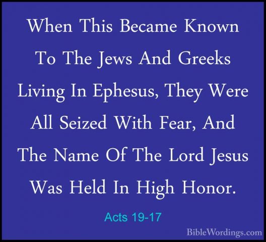 Acts 19-17 - When This Became Known To The Jews And Greeks LivingWhen This Became Known To The Jews And Greeks Living In Ephesus, They Were All Seized With Fear, And The Name Of The Lord Jesus Was Held In High Honor. 