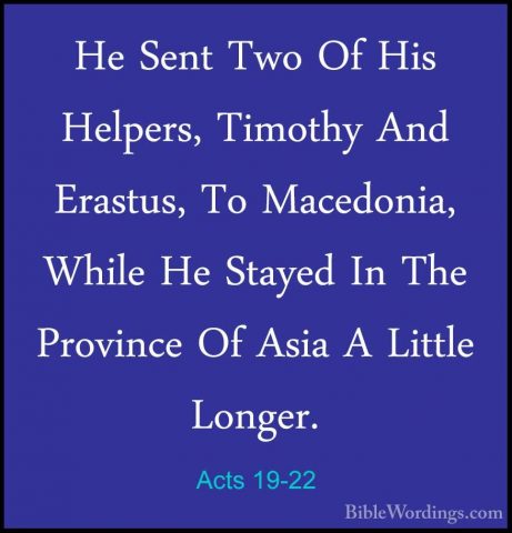 Acts 19-22 - He Sent Two Of His Helpers, Timothy And Erastus, ToHe Sent Two Of His Helpers, Timothy And Erastus, To Macedonia, While He Stayed In The Province Of Asia A Little Longer. 