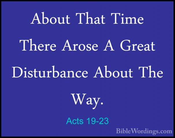 Acts 19-23 - About That Time There Arose A Great Disturbance AbouAbout That Time There Arose A Great Disturbance About The Way. 