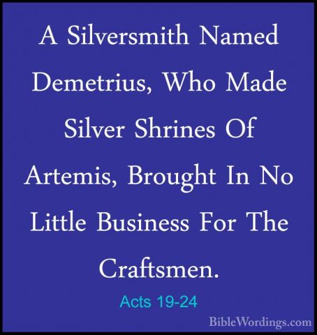 Acts 19-24 - A Silversmith Named Demetrius, Who Made Silver ShrinA Silversmith Named Demetrius, Who Made Silver Shrines Of Artemis, Brought In No Little Business For The Craftsmen. 
