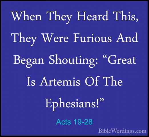 Acts 19-28 - When They Heard This, They Were Furious And Began ShWhen They Heard This, They Were Furious And Began Shouting: "Great Is Artemis Of The Ephesians!" 